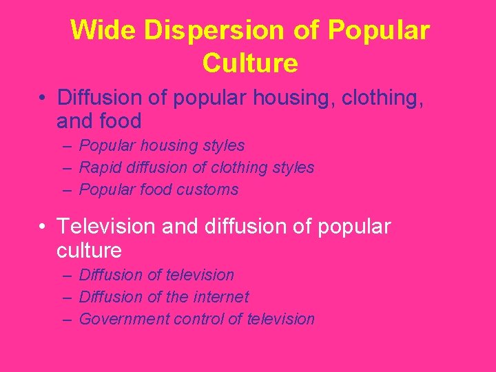 Wide Dispersion of Popular Culture • Diffusion of popular housing, clothing, and food –