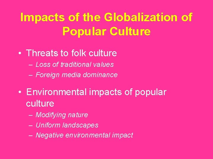 Impacts of the Globalization of Popular Culture • Threats to folk culture – Loss