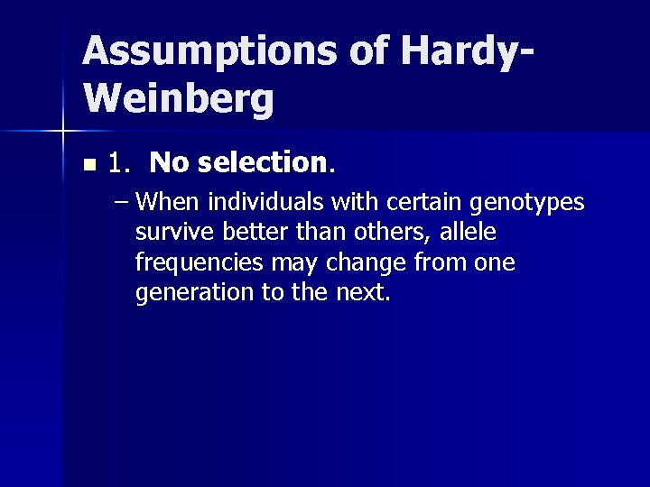 Assumptions of Hardy. Weinberg n 1. No selection. – When individuals with certain genotypes