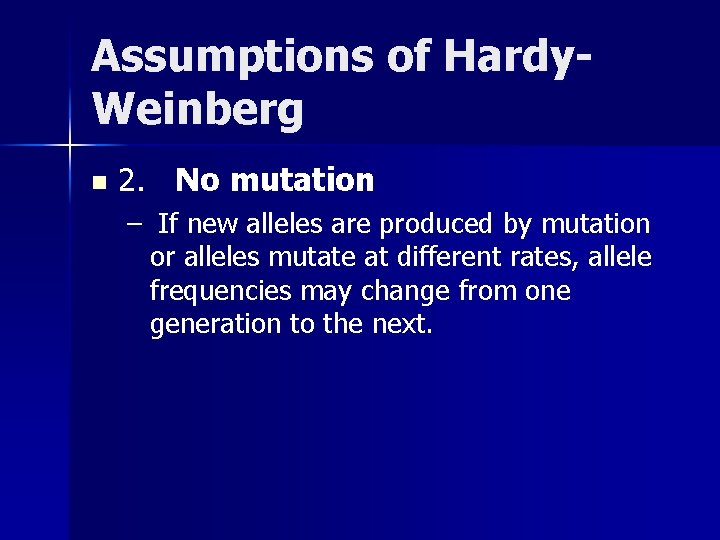 Assumptions of Hardy. Weinberg n 2. No mutation – If new alleles are produced