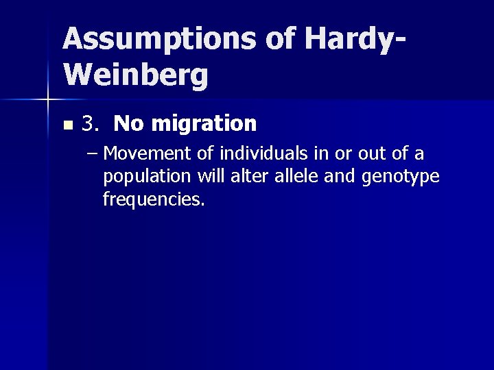 Assumptions of Hardy. Weinberg n 3. No migration – Movement of individuals in or