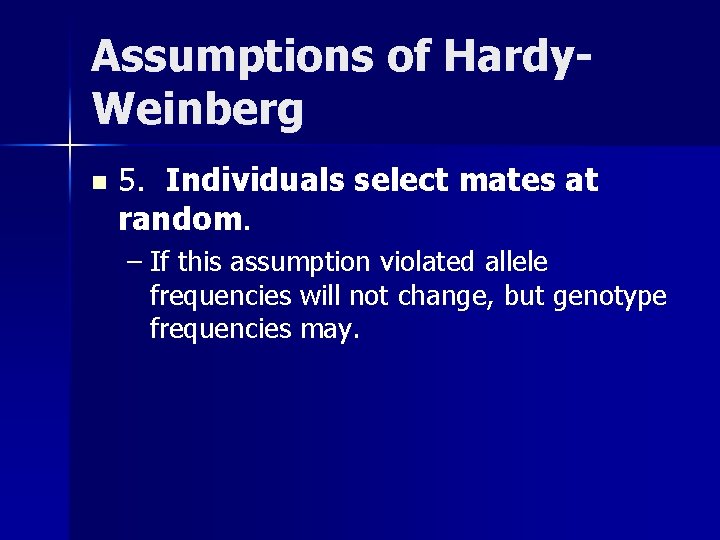 Assumptions of Hardy. Weinberg n 5. Individuals select mates at random. – If this