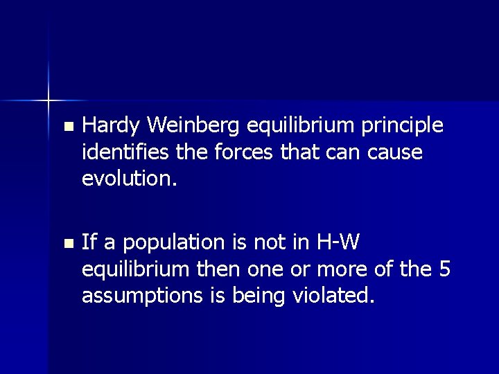 n Hardy Weinberg equilibrium principle identifies the forces that can cause evolution. n If
