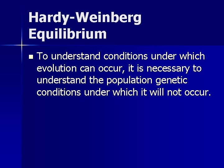 Hardy-Weinberg Equilibrium n To understand conditions under which evolution can occur, it is necessary