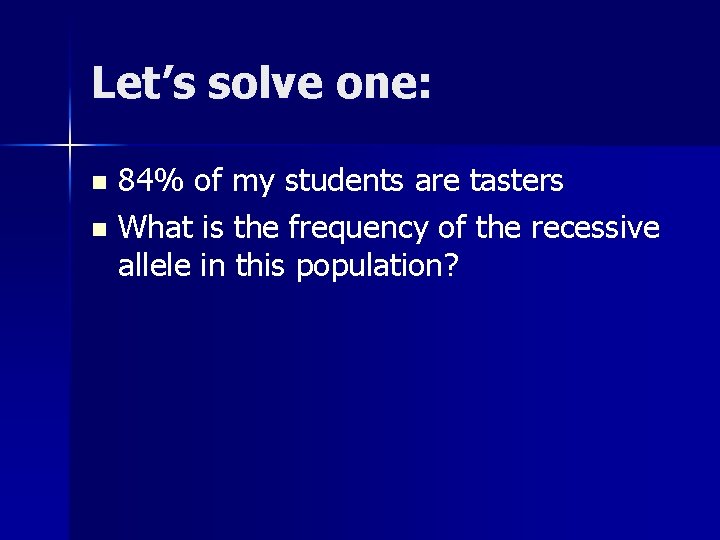 Let’s solve one: 84% of my students are tasters n What is the frequency