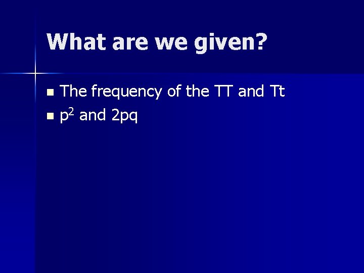 What are we given? The frequency of the TT and Tt n p 2