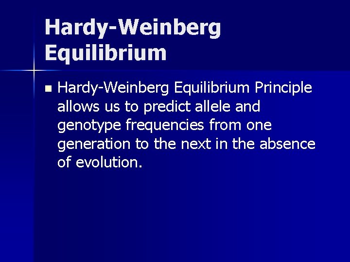Hardy-Weinberg Equilibrium n Hardy-Weinberg Equilibrium Principle allows us to predict allele and genotype frequencies