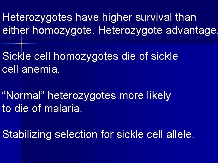 Heterozygotes have higher survival than either homozygote. Heterozygote advantage. Sickle cell homozygotes die of