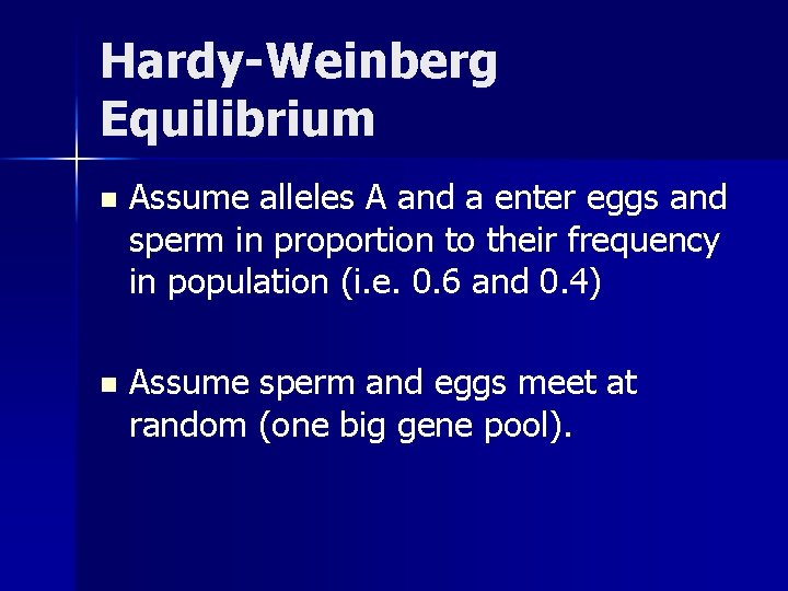 Hardy-Weinberg Equilibrium n Assume alleles A and a enter eggs and sperm in proportion