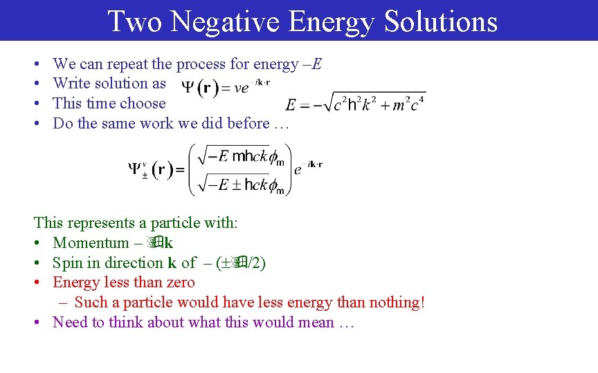 Two Negative Energy Solutions • • We can repeat the process for energy –E