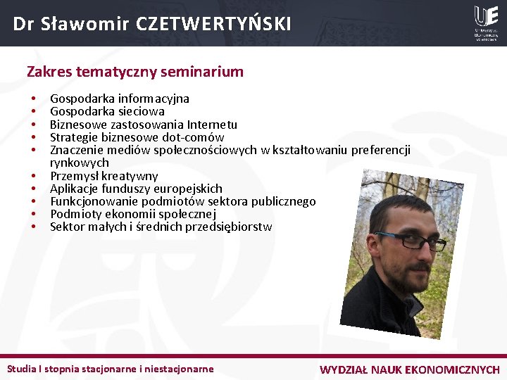 Dr Sławomir CZETWERTYŃSKI Zakres tematyczny seminarium • • • Gospodarka informacyjna Gospodarka sieciowa Biznesowe