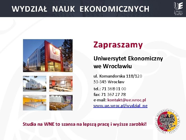 WYDZIAŁ NAUK EKONOMICZNYCH Zapraszamy Uniwersytet Ekonomiczny we Wrocławiu ul. Komandorska 118/120 53 -345 Wrocław