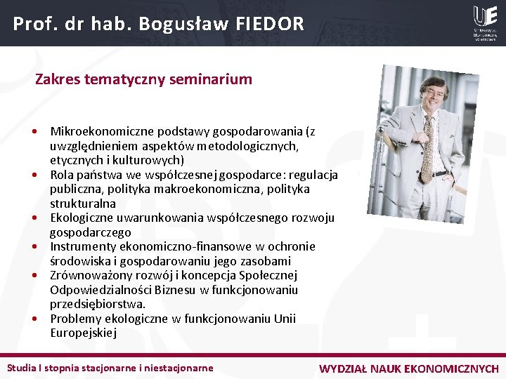 Prof. dr hab. Bogusław FIEDOR Zakres tematyczny seminarium • Mikroekonomiczne podstawy gospodarowania (z uwzględnieniem