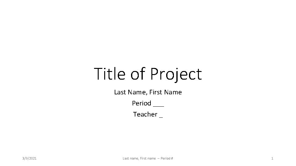 Title of Project Last Name, First Name Period ___ Teacher _ 3/9/2021 Last name,