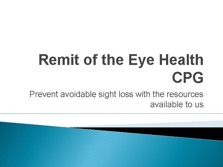 Remit of the Eye Health CPG Prevent avoidable sight loss with the resources available