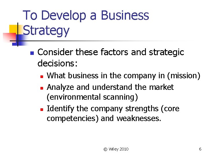 To Develop a Business Strategy n Consider these factors and strategic decisions: n n