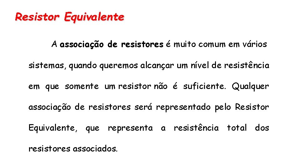 Resistor Equivalente A associação de resistores é muito comum em vários sistemas, quando queremos