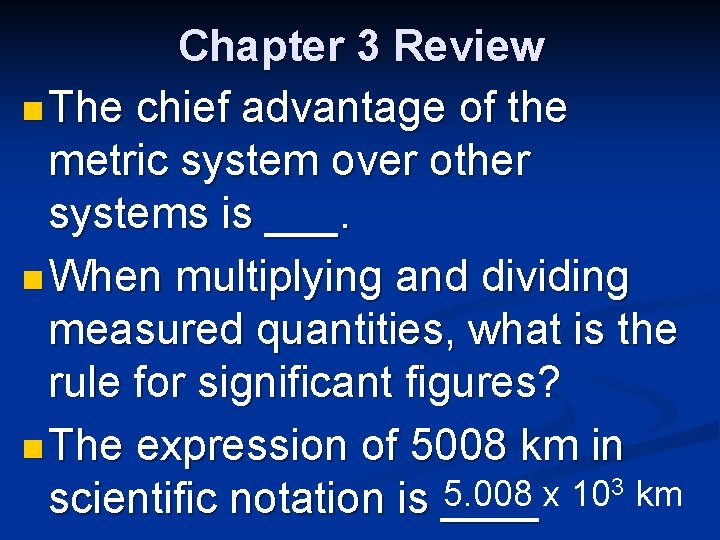 Chapter 3 Review n The chief advantage of the metric system over other systems