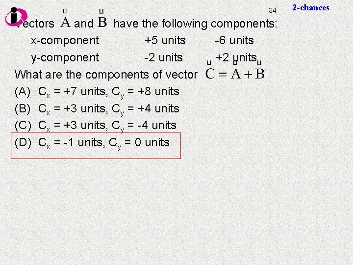 34 Vectors and have the following components: x-component +5 units -6 units y-component -2