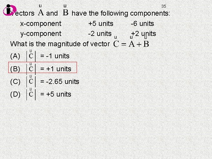 35 Vectors and have the following components: x-component +5 units -6 units y-component -2