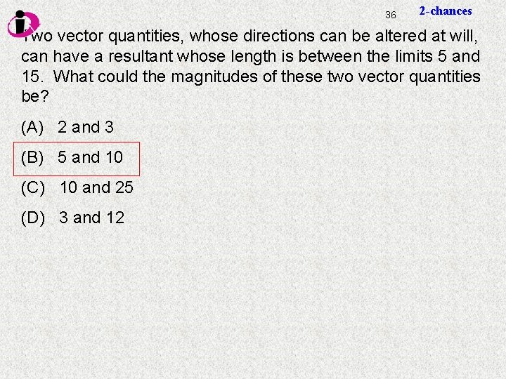 36 2 -chances Two vector quantities, whose directions can be altered at will, can