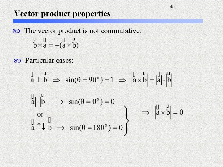 Vector product properties The vector product is not commutative. Particular cases: 45 