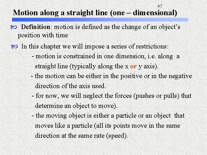 47 Motion along a straight line (one – dimensional) Definition: motion is defined as