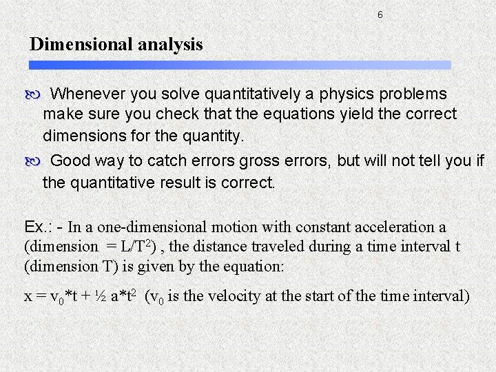 6 Dimensional analysis Whenever you solve quantitatively a physics problems make sure you check