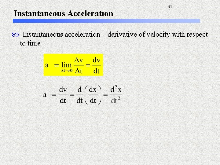 Instantaneous Acceleration 61 Instantaneous acceleration – derivative of velocity with respect to time 