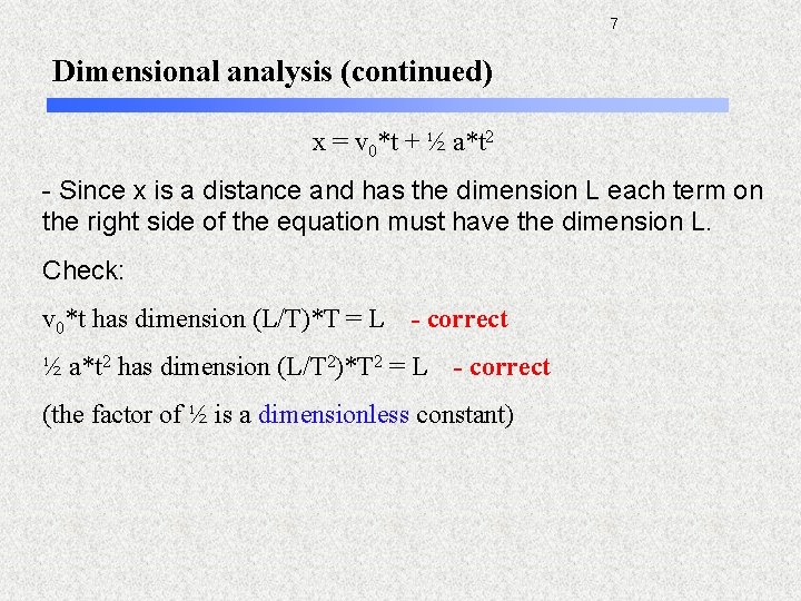 7 Dimensional analysis (continued) x = v 0*t + ½ a*t 2 - Since