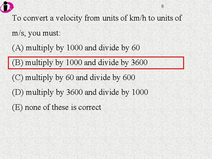 8 To convert a velocity from units of km/h to units of m/s, you