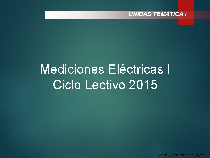 UNIDAD TEMÁTICA I Mediciones Eléctricas I Ciclo Lectivo 2015 www 3. fi. mdp. edu.