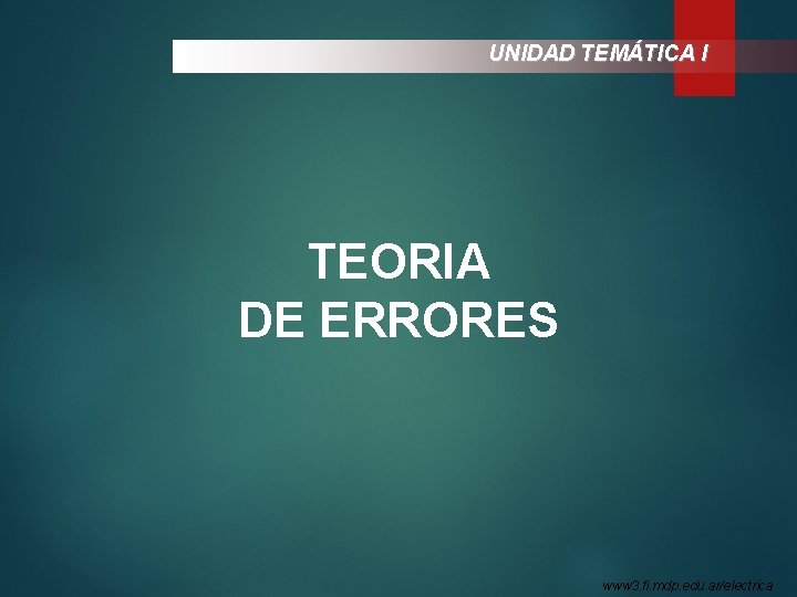 UNIDAD TEMÁTICA I TEORIA DE ERRORES www 3. fi. mdp. edu. ar/electrica 