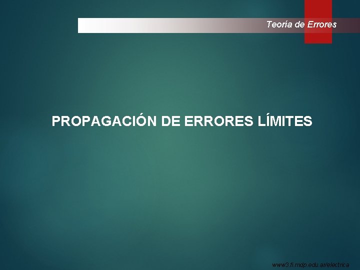 Teoría de Errores PROPAGACIÓN DE ERRORES LÍMITES www 3. fi. mdp. edu. ar/electrica 