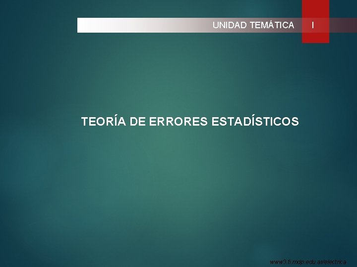 UNIDAD TEMÁTICA I TEORÍA DE ERRORES ESTADÍSTICOS www 3. fi. mdp. edu. ar/electrica 