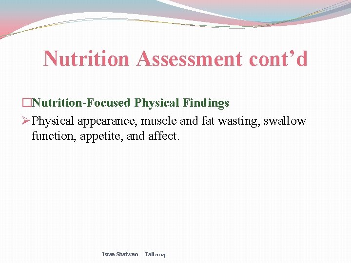 Nutrition Assessment cont’d �Nutrition-Focused Physical Findings Ø Physical appearance, muscle and fat wasting, swallow