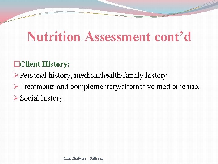 Nutrition Assessment cont’d �Client History: Ø Personal history, medical/health/family history. Ø Treatments and complementary/alternative