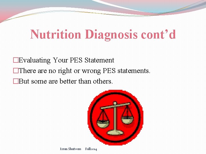 Nutrition Diagnosis cont’d �Evaluating Your PES Statement �There are no right or wrong PES