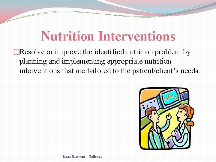 Nutrition Interventions �Resolve or improve the identified nutrition problem by planning and implementing appropriate