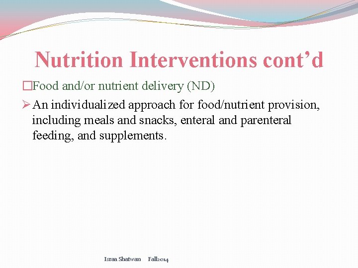 Nutrition Interventions cont’d �Food and/or nutrient delivery (ND) Ø An individualized approach for food/nutrient