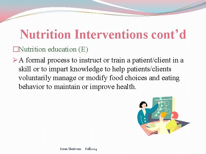 Nutrition Interventions cont’d �Nutrition education (E) Ø A formal process to instruct or train