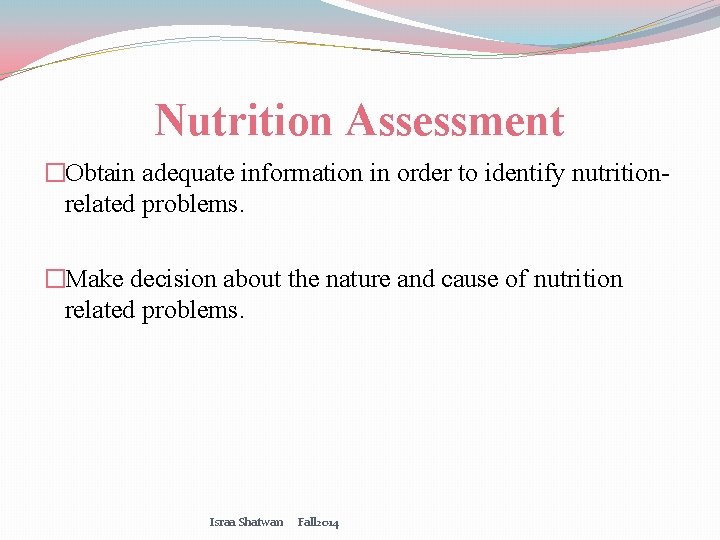 Nutrition Assessment �Obtain adequate information in order to identify nutritionrelated problems. �Make decision about