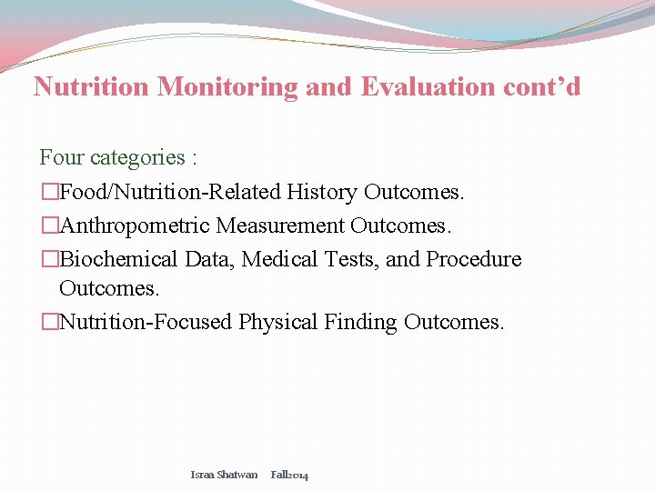 Nutrition Monitoring and Evaluation cont’d Four categories : �Food/Nutrition-Related History Outcomes. �Anthropometric Measurement Outcomes.