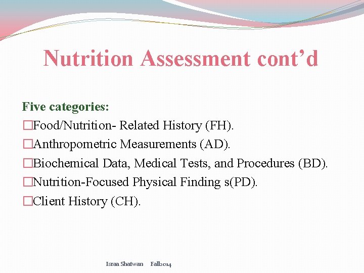 Nutrition Assessment cont’d Five categories: �Food/Nutrition- Related History (FH). �Anthropometric Measurements (AD). �Biochemical Data,