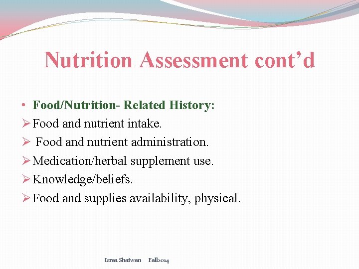 Nutrition Assessment cont’d • Food/Nutrition- Related History: Ø Food and nutrient intake. Ø Food