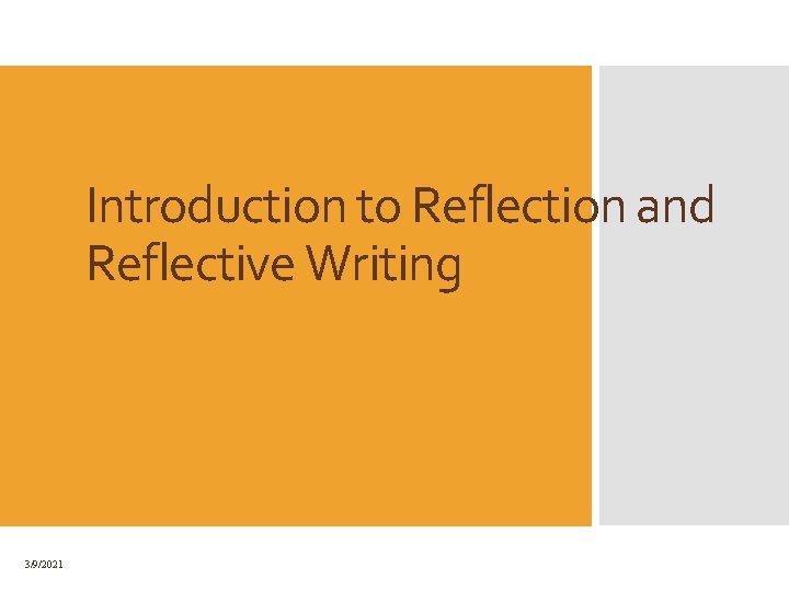 Introduction to Reflection and Reflective Writing 3/9/2021 