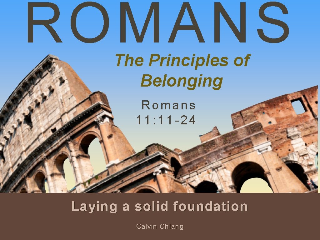 ROMANS The Principles of Belonging Romans 11: 11 -24 Laying a solid foundation Calvin