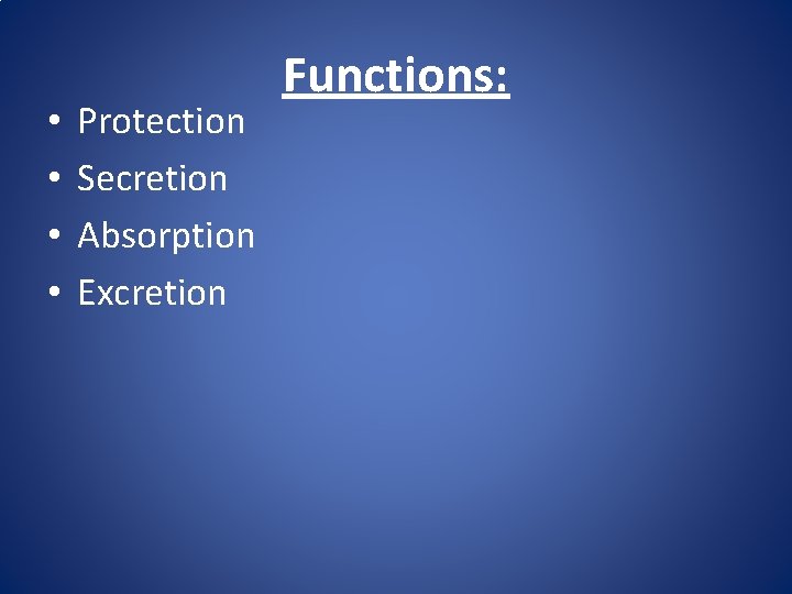 • • Protection Secretion Absorption Excretion Functions: • • Protection Secretion Absorption Excretion Functions: