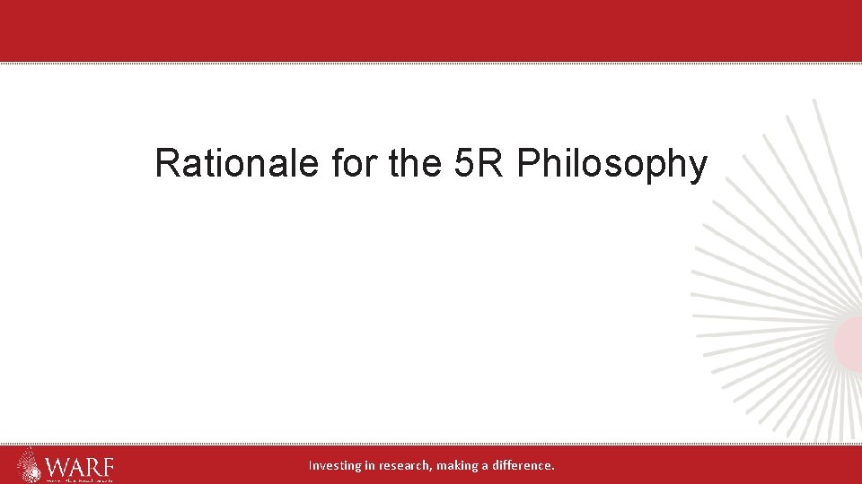 Rationale for the 5 R Philosophy Investing in research, making a difference. Rationale for the 5 R Philosophy Investing in research, making a difference.
