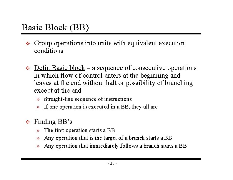 Basic Block (BB) v Group operations into units with equivalent execution conditions v Defn: Basic Block (BB) v Group operations into units with equivalent execution conditions v Defn: